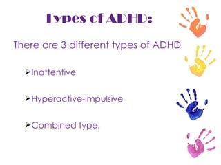 Types of ADHD: There are 3 different types of ADHD Inattentive Hyperactive-impulsive Combined type.  