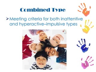 Combined Type Meeting criteria for both inattentive and hyperactive–impulsive types 
