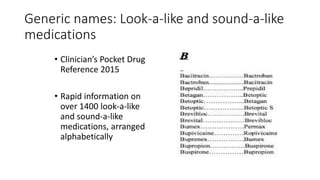 Generic names: Look-a-like and sound-a-like
medications
• Clinician’s Pocket Drug
Reference 2015
• Rapid information on
over 1400 look-a-like
and sound-a-like
medications, arranged
alphabetically
 