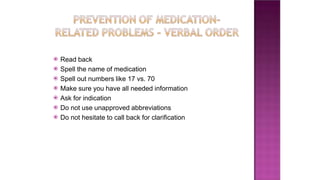 ⦿ Read back
⦿ Spell the name of medication
⦿ Spell out numbers like 17 vs. 70
⦿ Make sure you have all needed information
⦿ Ask for indication
⦿ Do not use unapproved abbreviations
⦿ Do not hesitate to call back for clarification
 