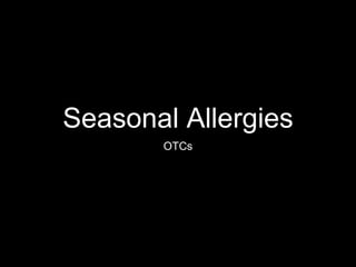 Seasonal Allergies
OTCs
 