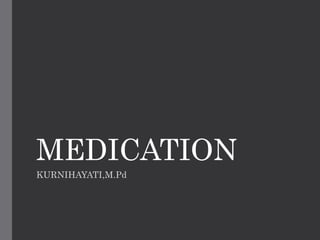 MEDICATION
KURNIHAYATI,M.Pd
 