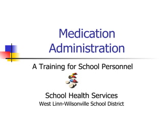Medication Administration A Training for School Personnel School Health Services West Linn-Wilsonville School District 