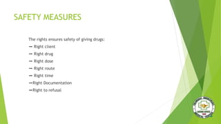 SAFETY MEASURES
The rights ensures safety of giving drugs:
➡ Right client
➡ Right drug
➡ Right dose
➡ Right route
➡ Right time
➡Right Documentation
➡Right to refusal
 