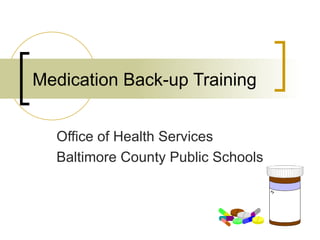 Medication Back-up Training Office of Health Services Baltimore County Public Schools 