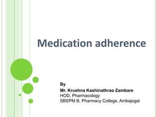Medication adherence
By
Mr. Krushna Kashinathrao Zambare
HOD, Pharmacology
SBSPM B. Pharmacy College, Ambajogai
 
