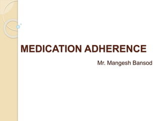 MEDICATION ADHERENCE
Mr. Mangesh Bansod
 