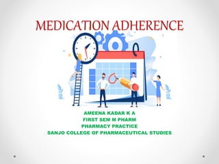 MEDICATION ADHERENCE
AMEENA KADAR K A
FIRST SEM M PHARM
PHARMACY PRACTICE
SANJO COLLEGE OF PHARMACEUTICAL STUDIES
 