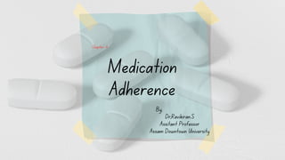 Medication
Adherence
By,
Dr,Ravikiran.S
Assitant Professor
Assam Downtown University
Chapter- 6
 