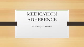 MEDICATION
ADHERENCE
BY: LIPANJALI BADHEI
 