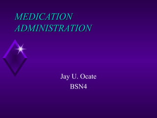 MEDICATIONMEDICATION
ADMINISTRATIONADMINISTRATION
Jay U. Ocate
BSN4
 