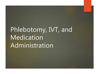 Phlebotomy, IVT, and
Medication
Administration
 
