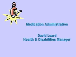 Medication Administration David Leard Health & Disabilities Manager 