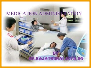 MEDICATION ADMINISTRATION




                By
       MS.Rajathurai Jeya,RN
 