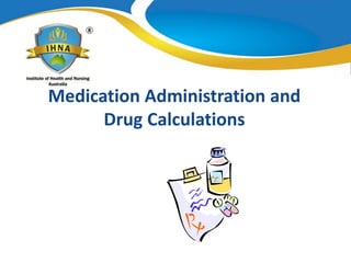 Medication Administration and
Drug Calculations
 