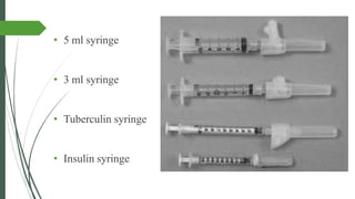 • 5 ml syringe
• 3 ml syringe
• Tuberculin syringe
• Insulin syringe
 