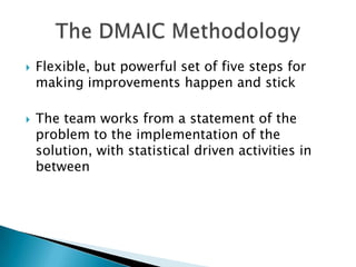    Flexible, but powerful set of five steps for
    making improvements happen and stick

   The team works from a statement of the
    problem to the implementation of the
    solution, with statistical driven activities in
    between
 