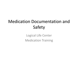 Medication Documentation and
Safety
Logical Life Center
Medication Training
 