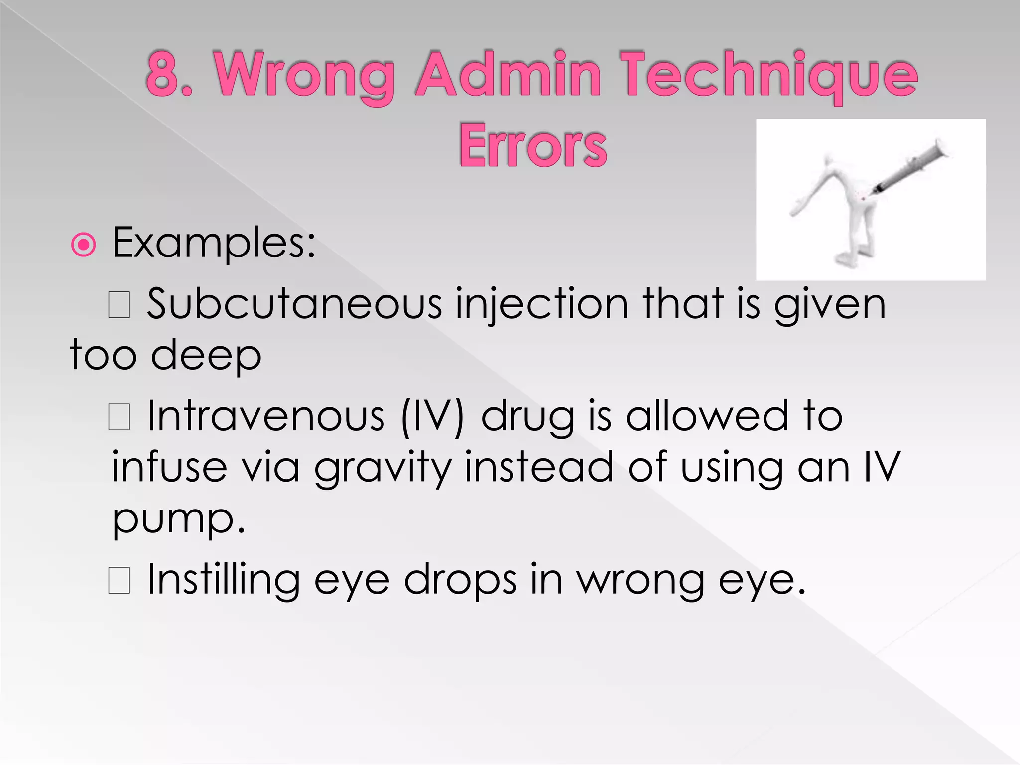  Examples:
  Subcutaneous injection that is given
too deep
  Intravenous (IV) drug is allowed to
  infuse via gravity instead of using an IV
  pump.
  Instilling eye drops in wrong eye.
 