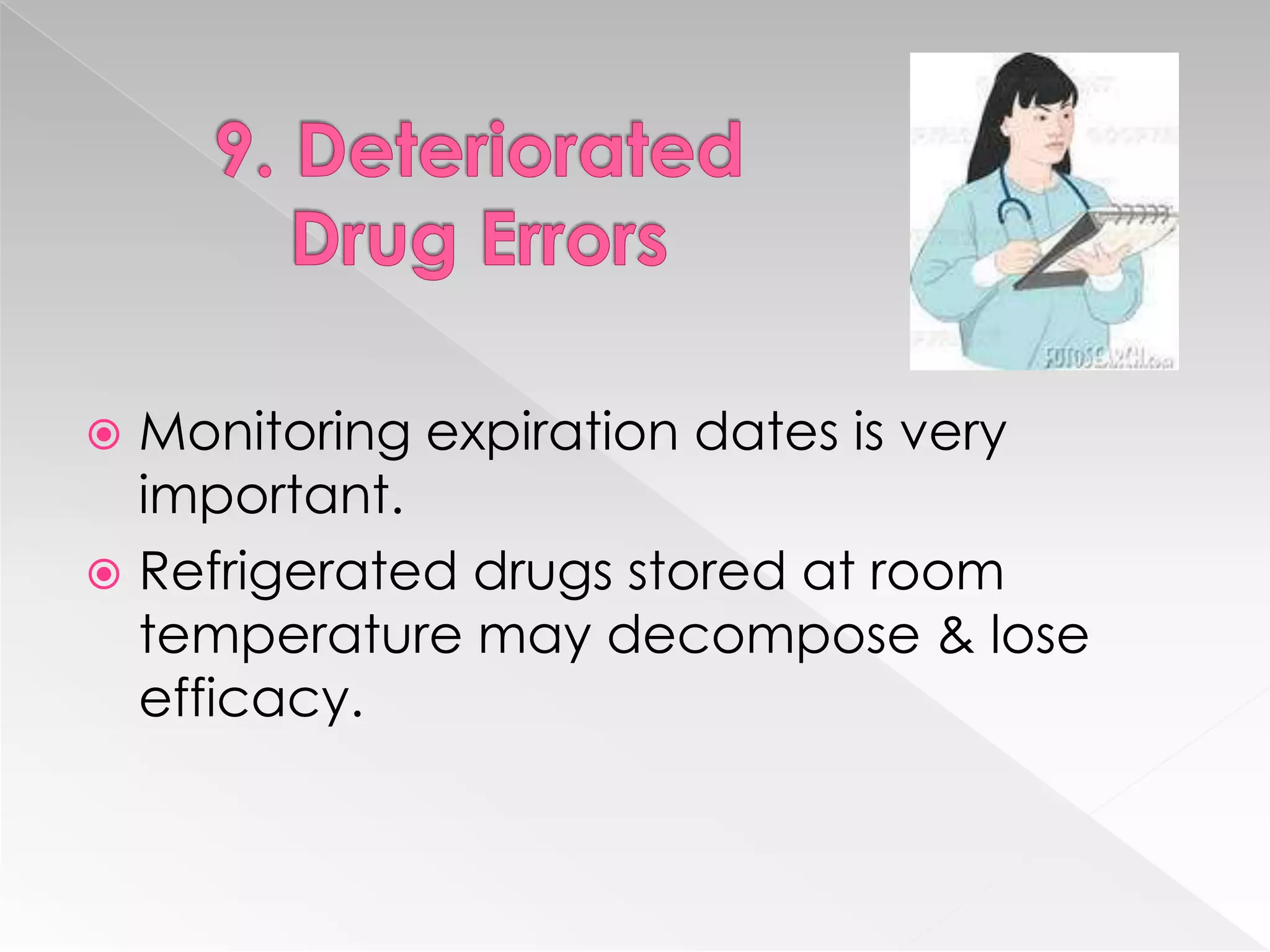  Monitoring expiration dates is very
  important.
 Refrigerated drugs stored at room
  temperature may decompose & lose
  efficacy.
 