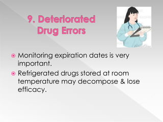  Monitoring expiration dates is very
  important.
 Refrigerated drugs stored at room
  temperature may decompose & lose
  efficacy.
 