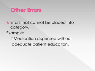  Errors that cannot be placed into
  category.
Examples:
   Medication dispensed without
   adequate patient education.
 
