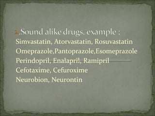 Simvastatin, Atorvastatin, Rosuvastatin
Omeprazole,Pantoprazole,Esomeprazole
Perindopril, Enalapril, Ramipril
Cefotaxime, Cefuroxime
Neurobion, Neurontin
 