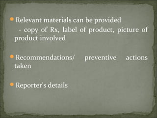 Relevant materials can be provided
- copy of Rx, label of product, picture of
product involved
Recommendations/ preventive actions
taken
Reporter’s details
 