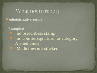 Administrative errors
Examples:
 no prescribers stamp
 no countersignature for category
A medicines
 Medicines not stocked
 