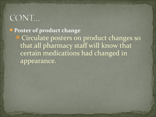 Poster of product change
Circulate posters on product changes so
that all pharmacy staff will know that
certain medications had changed in
appearance.
 