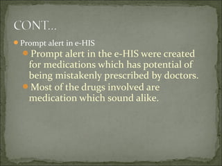Prompt alert in e-HIS
Prompt alert in the e-HIS were created
for medications which has potential of
being mistakenly prescribed by doctors.
Most of the drugs involved are
medication which sound alike.
 