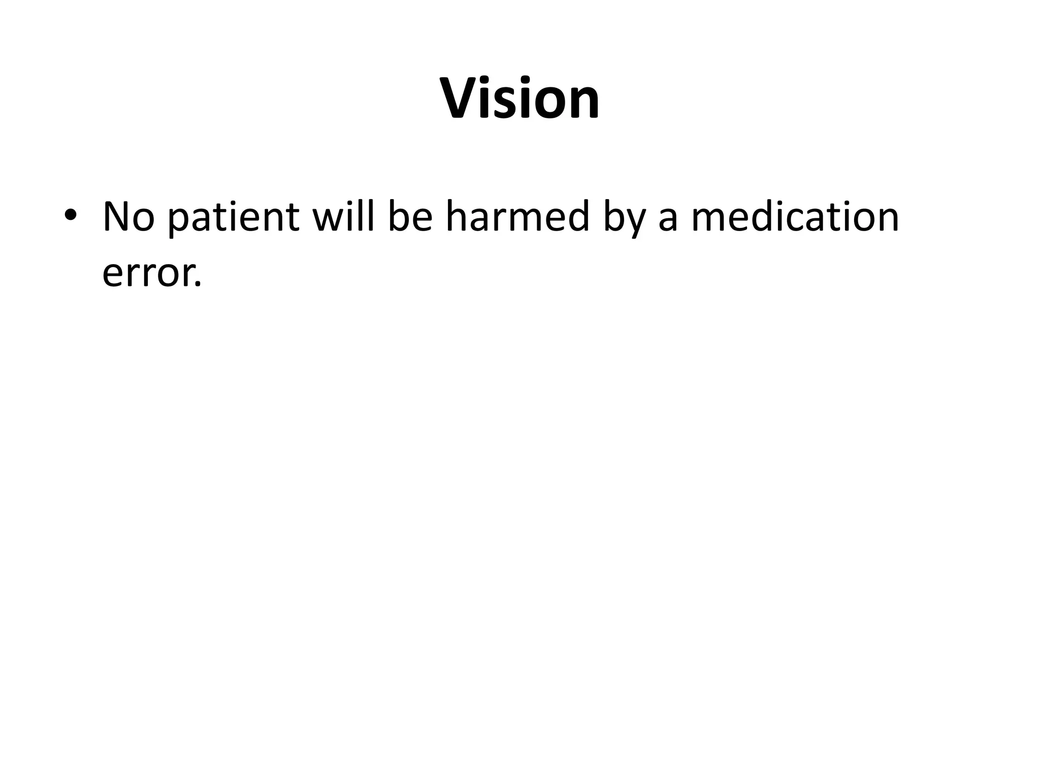 Vision
• No patient will be harmed by a medication
error.
 