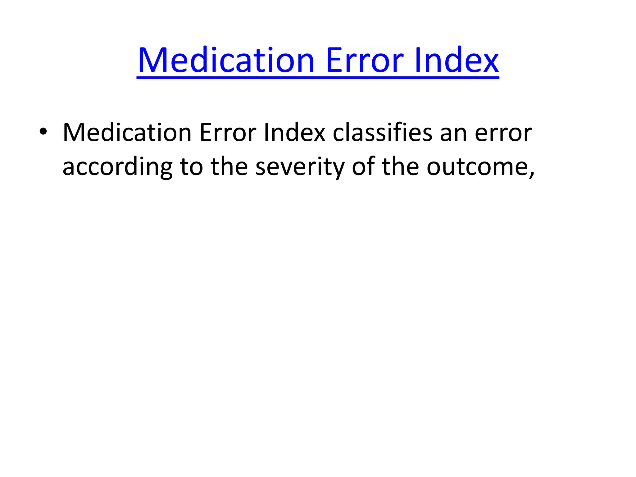 Medication Error Index
• Medication Error Index classifies an error
according to the severity of the outcome,
 