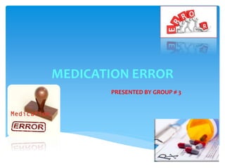 MEDICATION ERROR
PRESENTED BY GROUP # 3
 