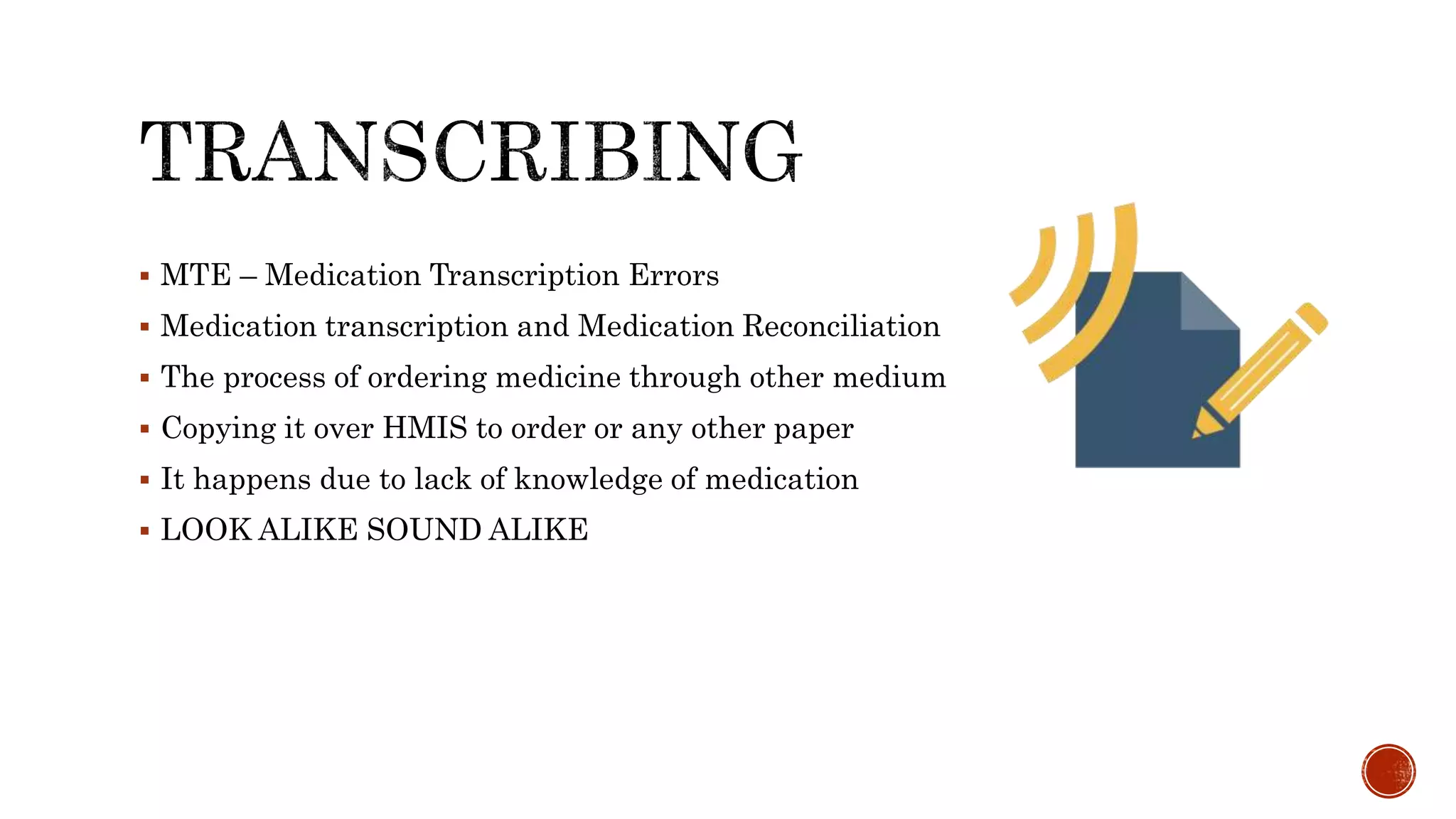  MTE – Medication Transcription Errors
 Medication transcription and Medication Reconciliation
 The process of ordering medicine through other medium
 Copying it over HMIS to order or any other paper
 It happens due to lack of knowledge of medication
 LOOK ALIKE SOUND ALIKE
 