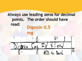 9
Always use leading zeros for decimal
points. The order should have
read:
Digoxin 0.5
mg
 