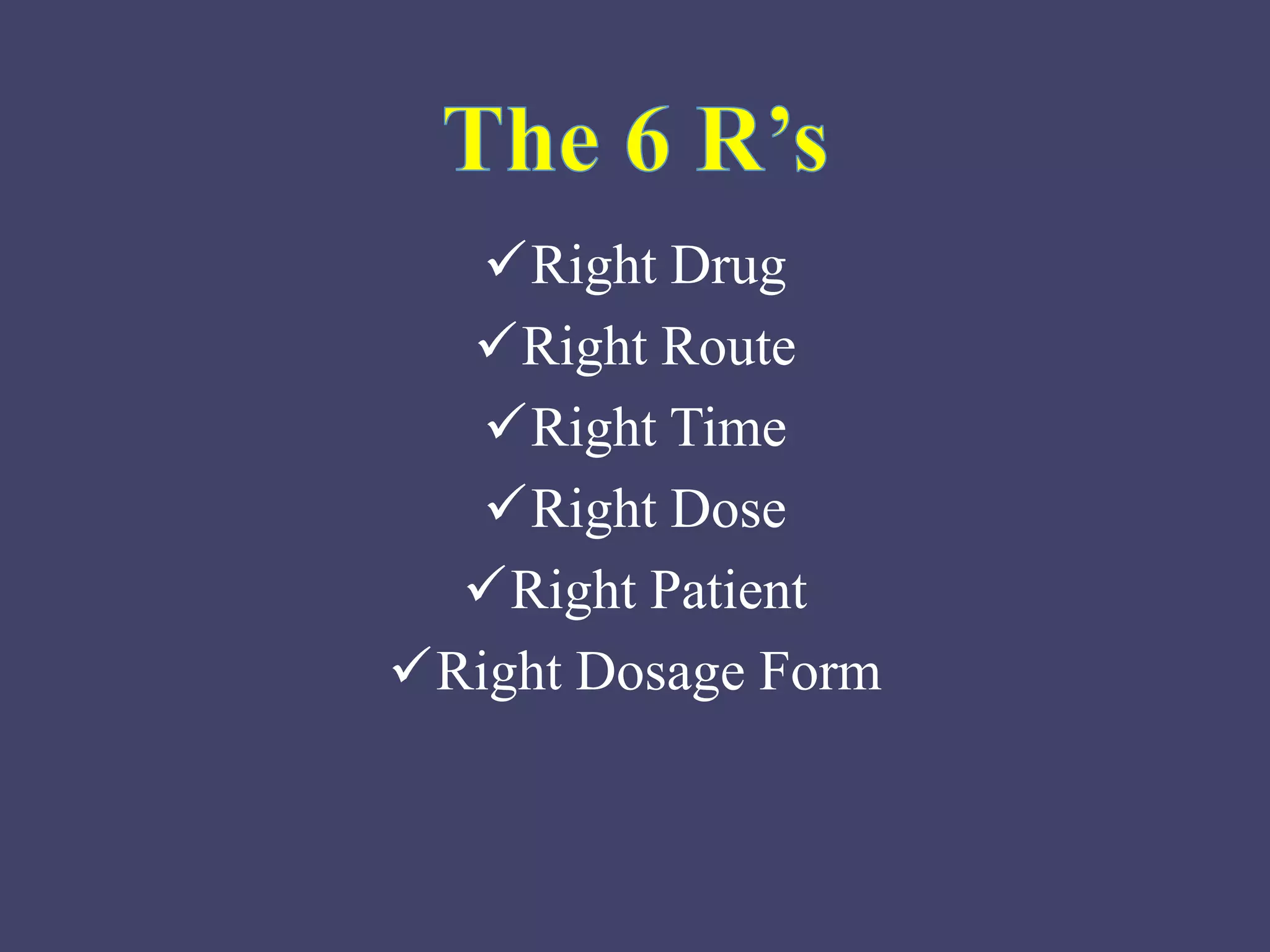 Right Drug
Right Route
Right Time
Right Dose
Right Patient
Right Dosage Form
 