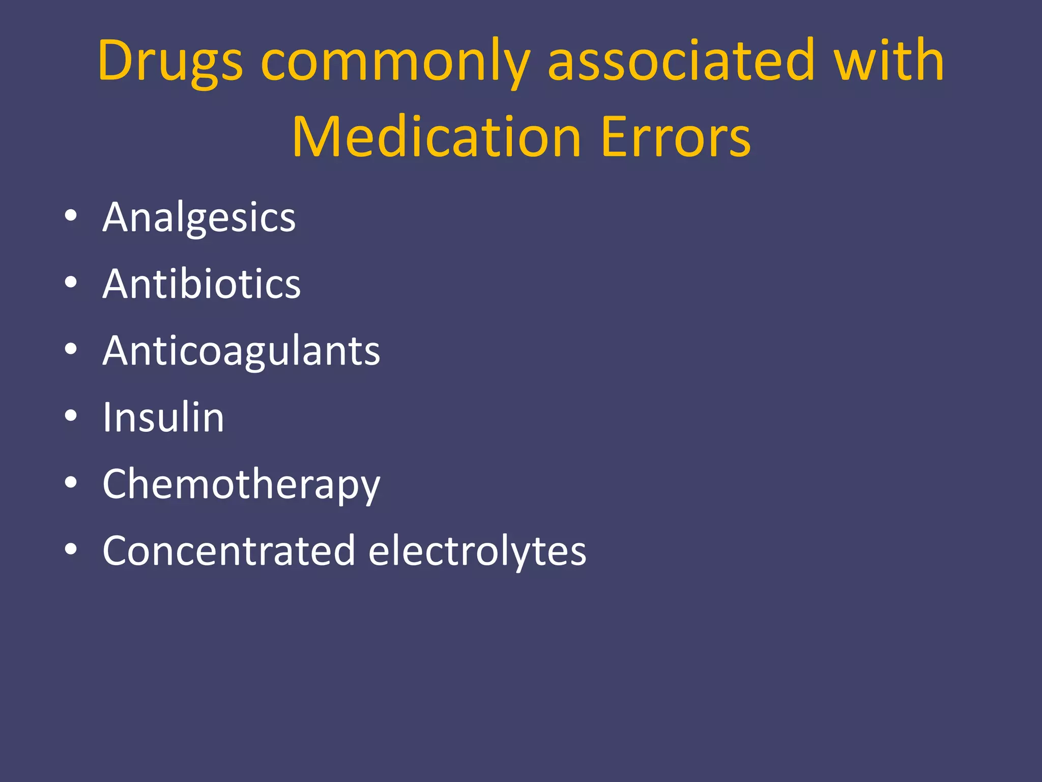 Drugs commonly associated with
Medication Errors
• Analgesics
• Antibiotics
• Anticoagulants
• Insulin
• Chemotherapy
• Concentrated electrolytes
 