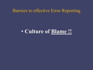 Barriers to effective Error Reporting
• Culture of Blame ǃǃ
 