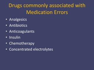 Drugs commonly associated with
Medication Errors
• Analgesics
• Antibiotics
• Anticoagulants
• Insulin
• Chemotherapy
• Concentrated electrolytes
 