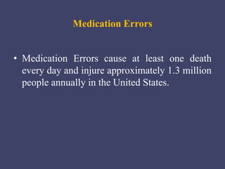 Medication Errors
• Medication Errors cause at least one death
every day and injure approximately 1.3 million
people annually in the United States.
 