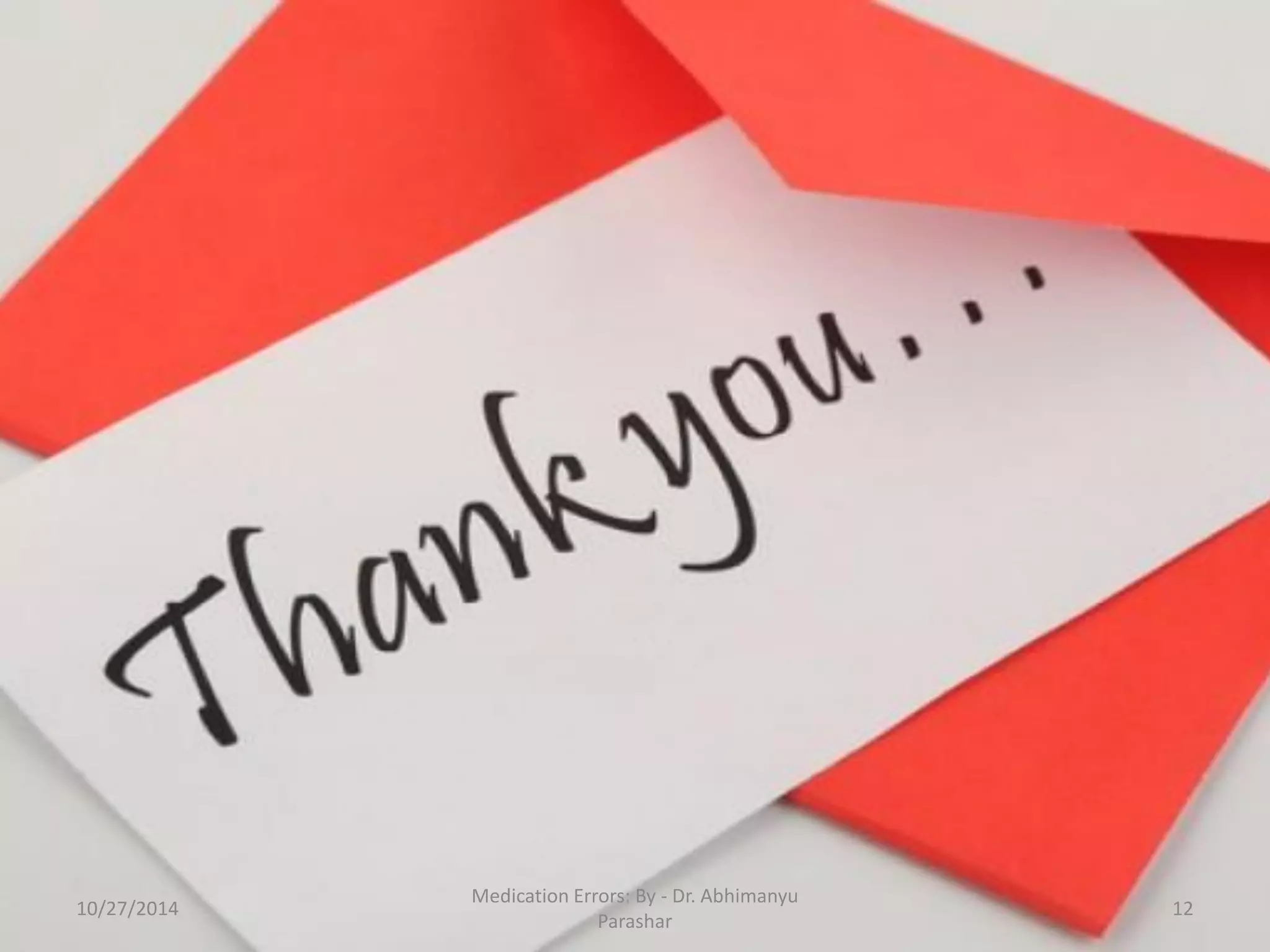 10/27/2014 
12 
Medication Errors: By -Dr. Abhimanyu Parashar 