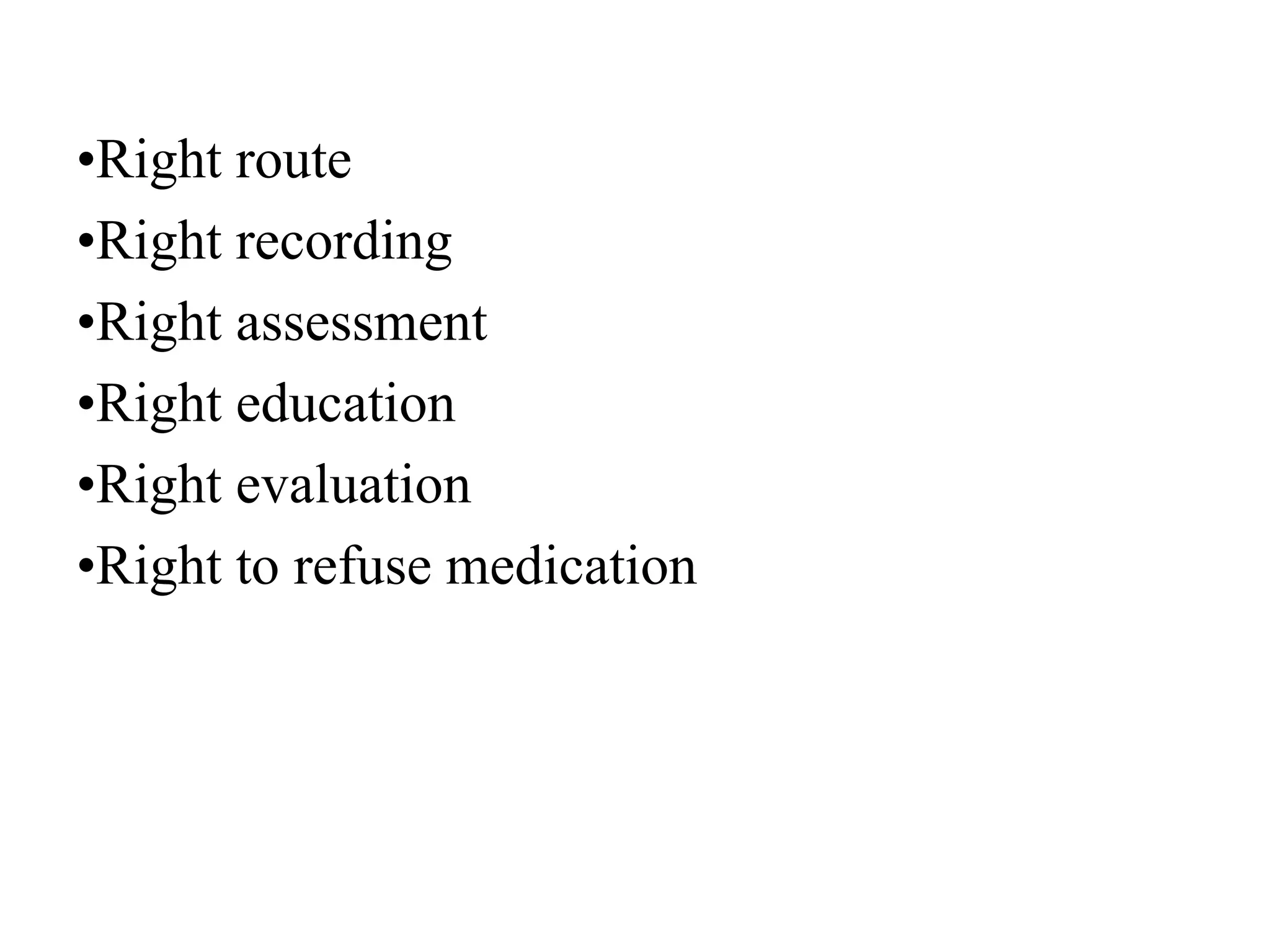 •Right route
•Right recording
•Right assessment
•Right education
•Right evaluation
•Right to refuse medication
 