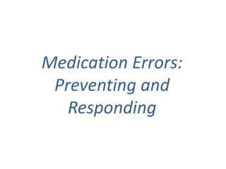 Medication Errors:
Preventing and
Responding
 