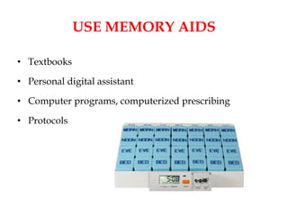 USE MEMORY AIDS
• Textbooks
• Personal digital assistant
• Computer programs, computerized prescribing
• Protocols
 