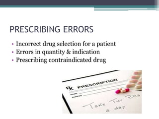 PRESCRIBING ERRORS
• Incorrect drug selection for a patient
• Errors in quantity & indication
• Prescribing contraindicated drug
 