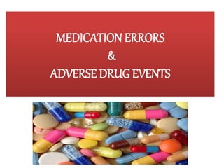 MEDICATION ERRORS
&
ADVERSE DRUG EVENTS
 