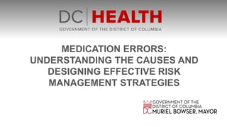 MEDICATION ERRORS:
UNDERSTANDING THE CAUSES AND
DESIGNING EFFECTIVE RISK
MANAGEMENT STRATEGIES
 