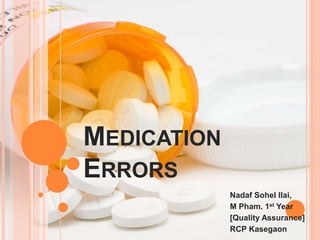 MEDICATION
ERRORS
Nadaf Sohel Ilai,
M Pham. 1st Year
[Quality Assurance]
RCP Kasegaon
 