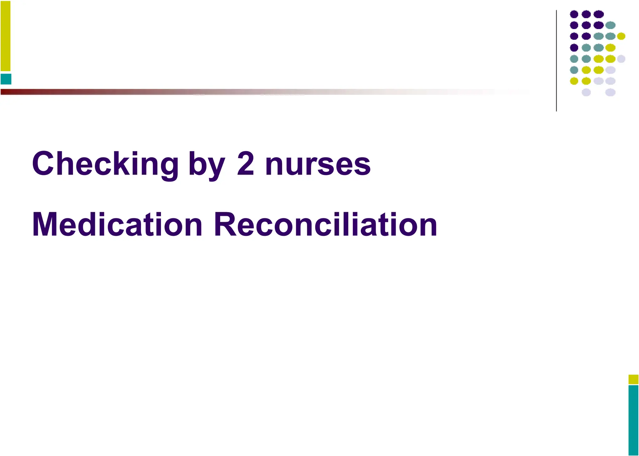 Checking by 2 nurses
Medication Reconciliation
 